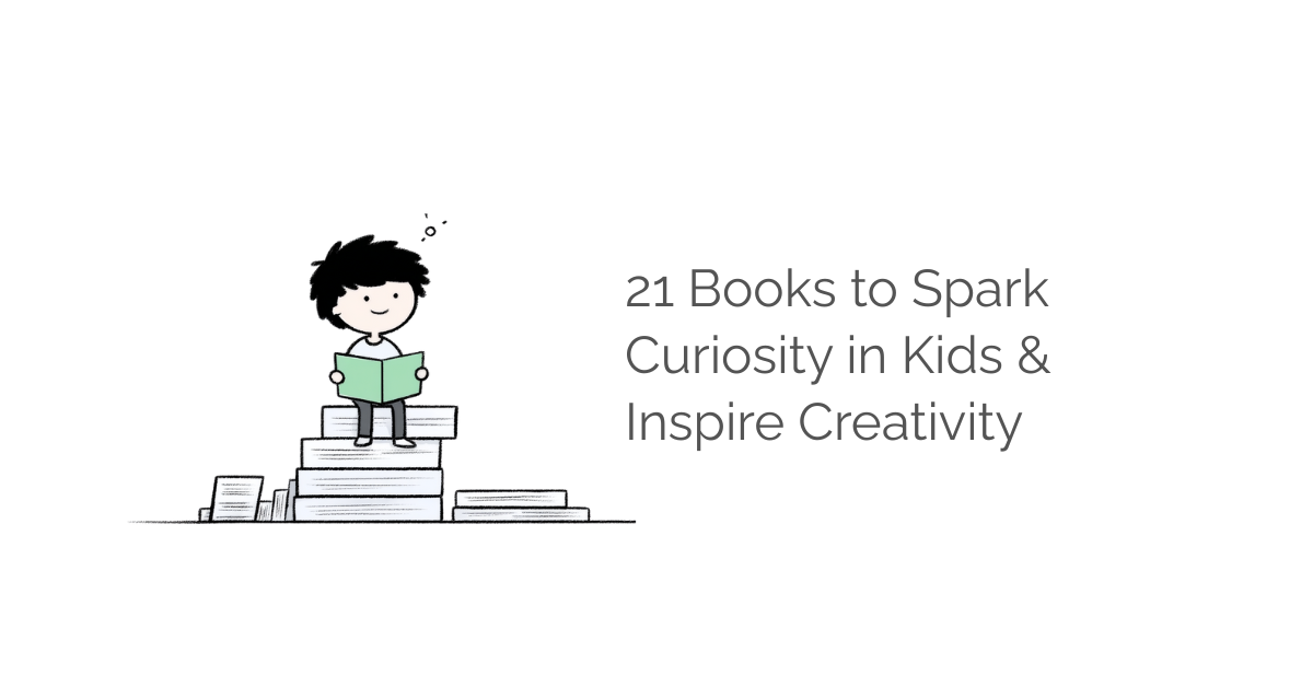 21 Best Books to Spark Your Child’s Curiosity & Creativity